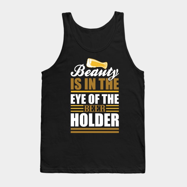 Beauty Is In The Eye of The Beer Holder T Shirt For Women Men Tank Top by QueenTees